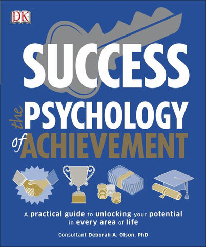 Success the Psychology of Achievement : A Practical Guide to Unlocking the Potential in Every Area